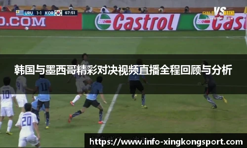 韩国与墨西哥精彩对决视频直播全程回顾与分析